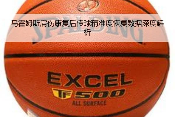 马霍姆斯肩伤康复后传球精准度恢复数据深度解析